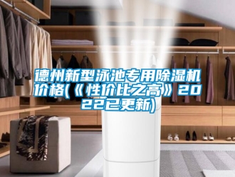 企业新闻德州新型泳池专用除湿机价格(《性价比之高》2022已更新)