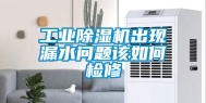 工业除湿机出现漏水问题该如何检修