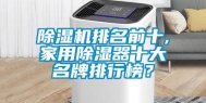 除湿机排名前十,家用除湿器十大名牌排行榜？
