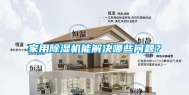 家用除湿机能解决哪些问题？