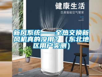 企业新闻新风系统——全热交换新风机真的没用？（东北地区用户实测）