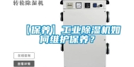 【保养】工业除湿机如何维护保养？