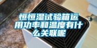 恒恒湿试验箱运用功率和温度有什么关联呢