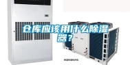 仓库应该用什么除湿器？