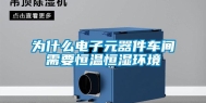 为什么电子元器件车间需要恒温恒湿环境