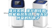 淮北买房│淮北碧桂园：智能新风系统，每天会呼吸的好房子