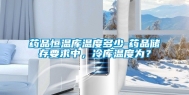 药品恒温库温度多少-药品储存要求中，冷库温度为？