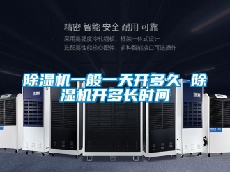 行业新闻除湿机一般一天开多久 除湿机开多长时间