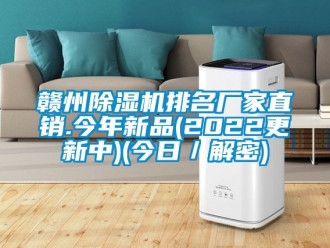 企业新闻赣州除湿机排名厂家直销.今年新品(2022更新中)(今日／解密)