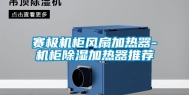 赛极机柜风扇加热器-机柜除湿加热器推荐