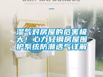 常见问题湿气对房屋的危害极大！心力轻钢房屋围护系统防潮透气详解