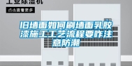 旧墙面如何刷墙面乳胶漆施工工艺流程要咋注意防潮
