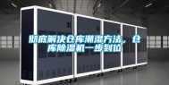 彻底解决仓库潮湿方法，仓库除湿机一步到位
