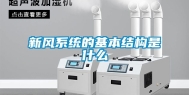 新风系统的基本结构是什么