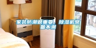 家装防潮很重要，除湿机常备不潮
