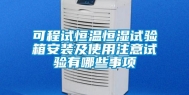 可程试恒温恒湿试验箱安装及使用注意试验有哪些事项