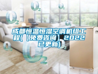 知识百科成都恒温恒湿空调机组工程(【免费咨询】2022已更新)