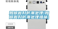 如何做好防潮处理(如何做好防潮处理措施)