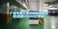 广州专业工业冷库除湿机安装(靠谱!2022已更新)