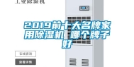 2019前十大名牌家用除湿机 哪个牌子好