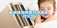 管道除湿器有效提高高效空气