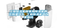 工业除湿机和家用除湿机的区别是什么 工业除湿机可以家用吗