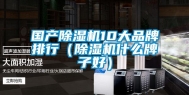 国产除湿机10大品牌排行（除湿机什么牌子好）