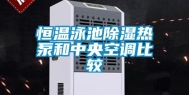 恒温泳池除湿热泵和中央空调比较
