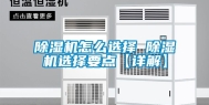 除湿机怎么选择 除湿机选择要点【详解】