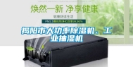 揭阳市大功率除湿机、工业抽湿机
