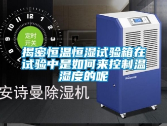 知识百科揭密恒温恒湿试验箱在试验中是如何来控制温湿度的呢