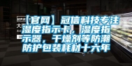 【官网】冠信科技专注湿度指示卡，湿度指示器，干燥剂等防潮防护包装耗材十六年