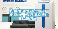 长春恒温恒湿试验箱厂家直销、高低温交变试验箱用途