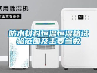 知识百科防水材料恒温恒湿箱试验范围及主要参数