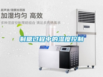 知识百科制糖过程中的湿度控制
