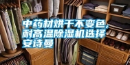 中药材烘干不变色,耐高温除湿机选择安诗曼