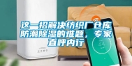 这一招解决纺织厂仓库防潮除湿的难题，专家直呼内行