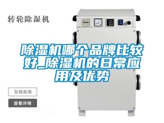 企业新闻除湿机哪个品牌比较好_除湿机的日常应用及优势