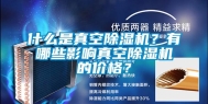 什么是真空除湿机？有哪些影响真空除湿机的价格？