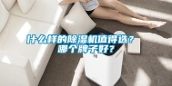什么样的除湿机值得选？ 哪个牌子好？