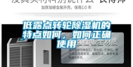 低露点转轮除湿机的特点如何，如何正确使用