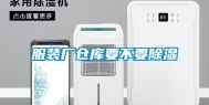 服装厂仓库要不要除湿