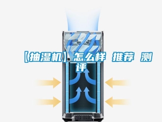 企业新闻【抽湿机】怎么样 推荐 测评