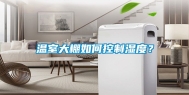 温室大棚如何控制湿度？