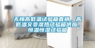 无锡高低温试验箱直销，高低温交变湿热试验箱供应，恒温恒湿试验箱