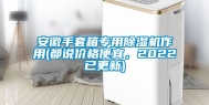 安徽手套箱专用除湿机作用(都说价格便宜，2022已更新)