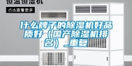 什么牌子的除湿机好品质好（国产除湿机排名）_重复