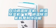 九江调温除湿机，调温除湿机厂家，调温除湿机有那别特点呢