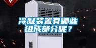 冷凝装置有哪些组成部分呢？