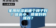 家用除湿机哪个牌子好？噪音小，质量好的推荐？